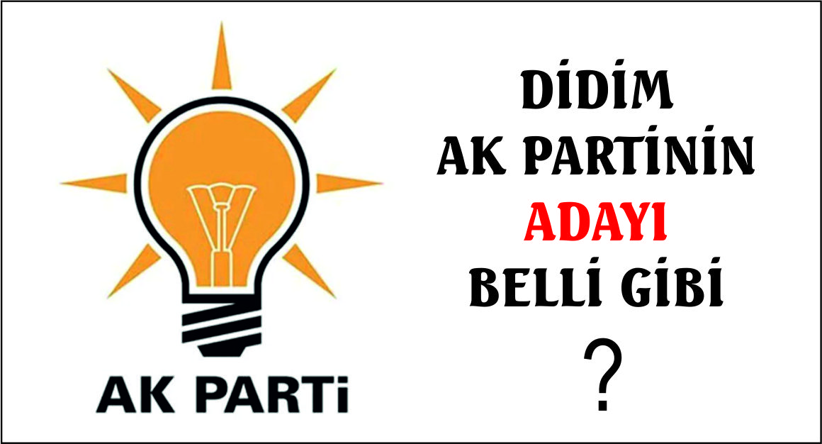DİDİM'DE AK PARTİNİN ADAYI BELLİ GİBİ